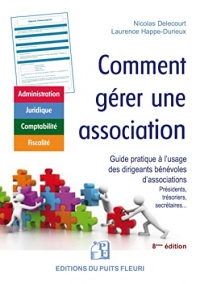 Comment gérer une association: Gestion administrative, juridique, fiscale et comptable