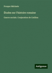 Études sur l'histoire romaine: Guerre sociale. Conjuration de Catilina