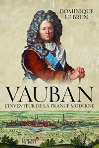 Vauban, l'inventeur de la France moderne