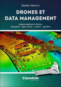 Drones et Data Management. Quelques applications illustrées : Topographie, lignes et voies, carrières, agriculture