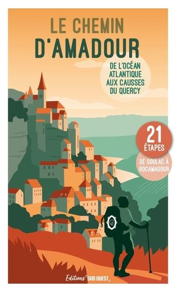 Le chemin d'Amadour: De l'océan Atlantique aux Causses du Quercy, mettez vos pas dans la légende !