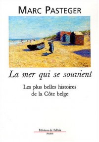 La mer qui se souvient : Les plus belles histoires de la Côte belge