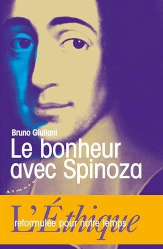 Le bonheur avec Spinoza - L'Ethique reformulée pour notre temps