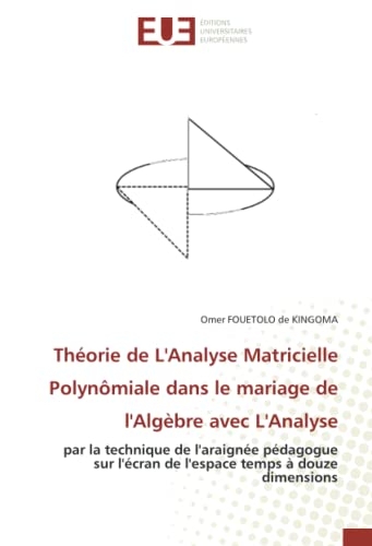Théorie de L'Analyse Matricielle Polynômiale dans le mariage de l'Algèbre avec L'Analyse: par la technique de l'araignée pédagogue sur l'écran de l'espace temps à douze dimensions