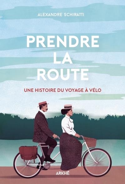 Prendre la Route - Une Histoire du Voyage à Vélo