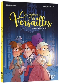 LES ESPIONS DE VERSAILLES - TOME 1 - AU SERVICE DU ROI !