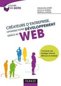 Créateurs d'entreprise, optimisez votre développement grâce au web: Concevez une stratégie internet efficace et rentable