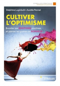 Cultiver l'optimisme: Booster ses émotions positives et planter les graines du bonheur