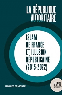 La république autoritaire: Islam de France et illusion républicaine (2015-2022)