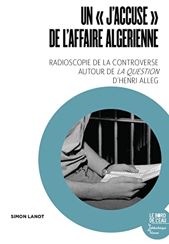Un « J’accuse » de l’affaire algérienne: Radioscopie de la controverse autour de La Question d’Henri Alleg