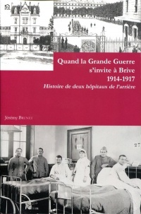 Quand la Grande Guerre S'Invite a Brive 1914 - 1917. Histoire de Deux Hopitaux de l'Arriere