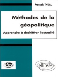 METHODES DE LA GEOPOLITIQUE. : Apprendre à déchiffrer l'actualité