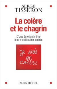 La Colère et le chagrin: D'une émotion intime à sa mobilisation sociale