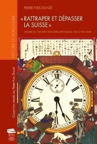Rattraper et depasser la suisse . histoire de l'industrie horloger e japonaise de 1850 a nos jour