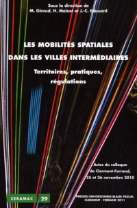 Les mobilités spatiales dans les villes intermédiaires : Territoires, pratiques, régulations. Actes du colloque de Clermont-Ferrand 25 et 26 novembre 2010