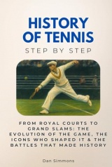 History of Tennis Step by Step: From Royal Courts to Grand Slams: The Evolution of the Game, the Icons Who Shaped It & the Battles That Made History