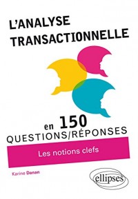 L'Analyse Transactionnelle en 150 Questions/Réponses Les Notions Clefs
