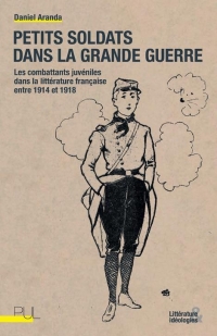 Petit soldat dans la Grande Guerre : Le combattant juvénile dans la littérature française entre 1914 et 1918