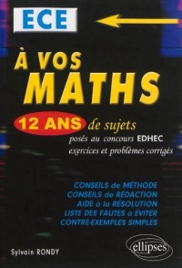 A Vos Maths ! 12 Ans de Sujets Corrigés Posés au Concours EDHEC 2002 à 2013 ECE