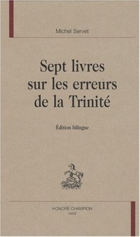 Sept livres sur les erreurs de la Trinité : Edition bilingue