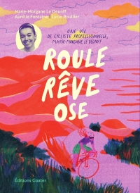 Roule, rêve et ose: La vie de Marie-Morgane Le Deunff, cycliste professionnelle