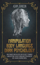 Manipulation, Body Language, Dark Psychology: How To Analyze And Read People With The Best 7 Techniques. Learn Everything You Need To Know About Persuasion, NPL, Body Language, And Mind Control