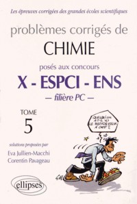 Problemes Corrigés de Chimie X ESPCI ENS 2008-2012 Tome 5 Filière PC