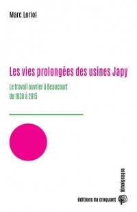 Les vies prolongées des usines Japy: Le travail ouvrier à Beaucourt de 1938 à 2015