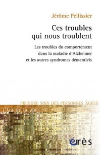 Ces troubles qui nous troublent : Les troubles du comportement dans la maladie d'Alzheimer et les autres syndromes démentiels