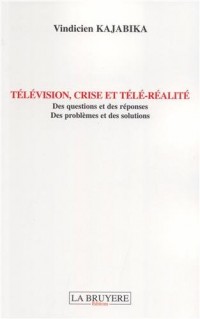 Télévision, crise et télé-réalité : Des questions et des réponses, des problèmes et des solutions