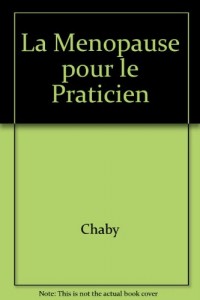 La menopause pour le praticien - chaby/la menopause pour le praticien/