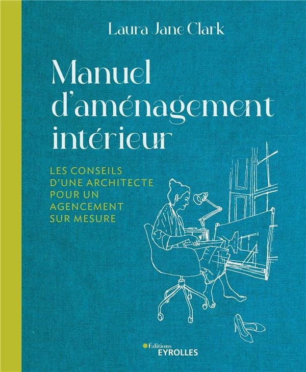 Manuel d'aménagement intérieur: Les conseils d'une architecture pour un agencement sur-mesure