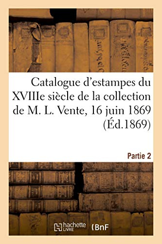 Catalogue d'estampes de l'école française du XVIIIe siècle de la collection de M. L.: Vente, 16 juin 1869. Partie 2
