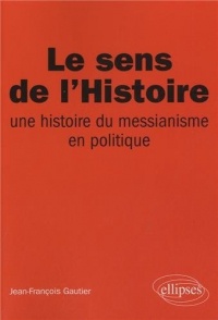 Le sens de l'Histoire : une histoire du messianisme en politique
