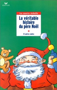 Contes de Noël : La véritable histoire du père Noël et autres contes