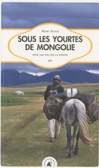 Sous les yourtes de Mongolie : Avec les Fils de la steppe