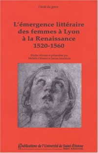 L'émergence littéraire des femmes à Lyon à la Renaissance 1520-1560