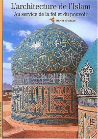 L'Architecture de l'Islam: Au service de la foi et du pouvoir