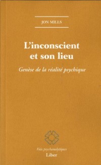 L'inconscient et son lieu - Genèse de la réalité psychique