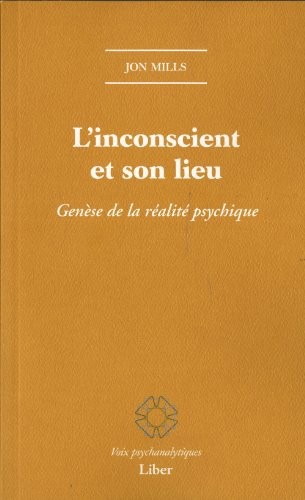 L'inconscient et son lieu - Genèse de la réalité psychique