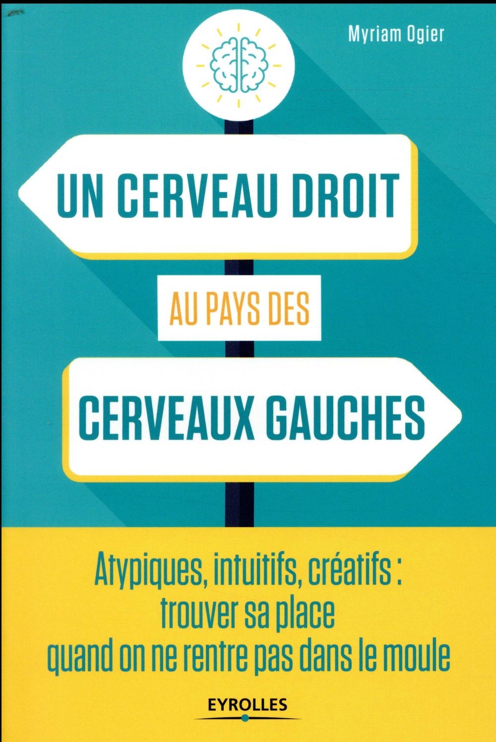 Un cerveau droit au pays des cerveaux gauches: Atypiques, intuitifs, créatifs : trouver sa place quand on ne rentre pas dans le moule