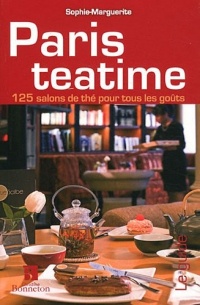 Paris teatime : 125 salons de thé pour tous les goûts