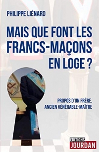 Mais que font les Francs-Maçons en Loge ? - Propos d'un frère, ancien vénérable-maître