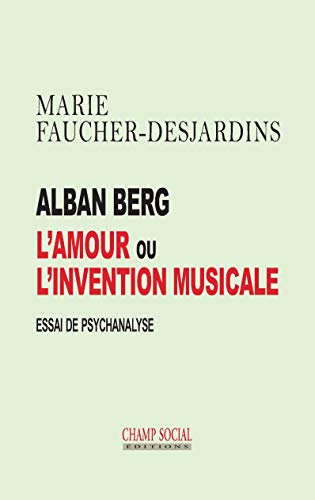 Alban berg, l'amour ou l'invention musicale