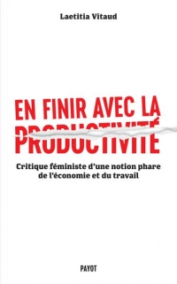 En finir avec la productivité: Critique féministe d'une notion phare du monde du travail