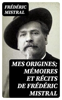Mes Origines; Mémoires et Récits de Frédéric Mistral