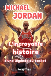 Michael Jordan: L'incroyable histoire d'une légende du basket: Livre de biographie illustré pour les enfants