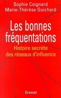 LES BONNES FREQUENTATIONS. Histoire secrète des réseaux d'influence