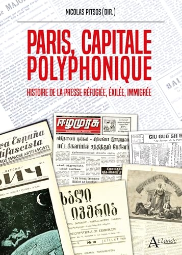Paris, capitale polyphonique: Histoire de la presse réfugiée, exilée, immigrée