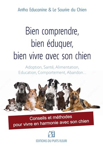 Bien comprendre, bien éduquer, bien vivre avec son chien: Conseils et méthodes pour vivre en harmonie avec son chien